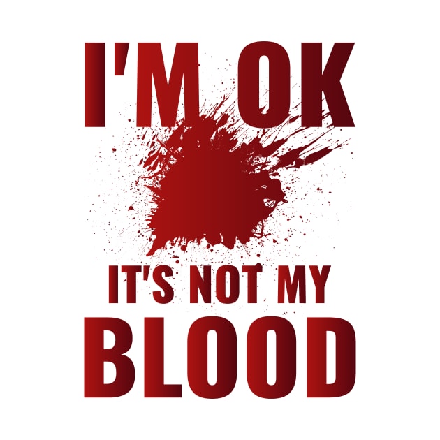 I'm Ok It's Not My Blood by BandaraxStore