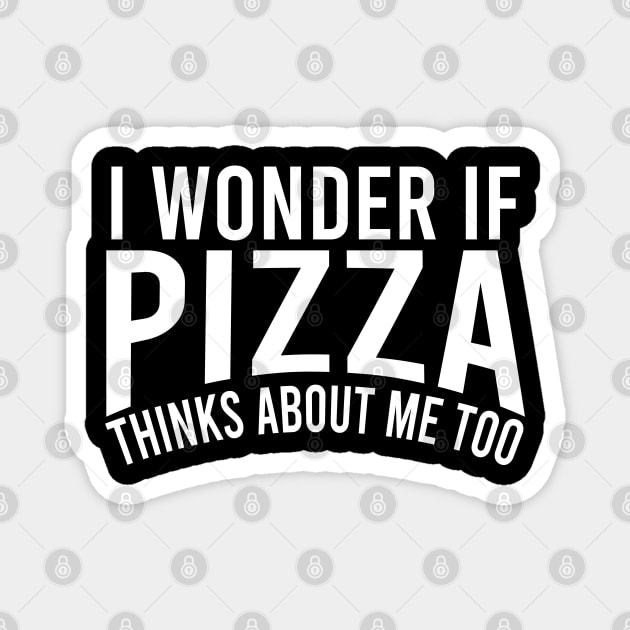 i wonder if pizza thinks about me too Magnet by Teekingdom