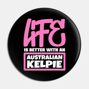 Life is better with an Australian Kelpie Pin