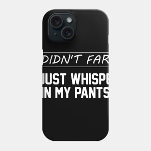 I Didn't Fart I Just Whisper In My Pants - Funny Sayings Men Phone Case