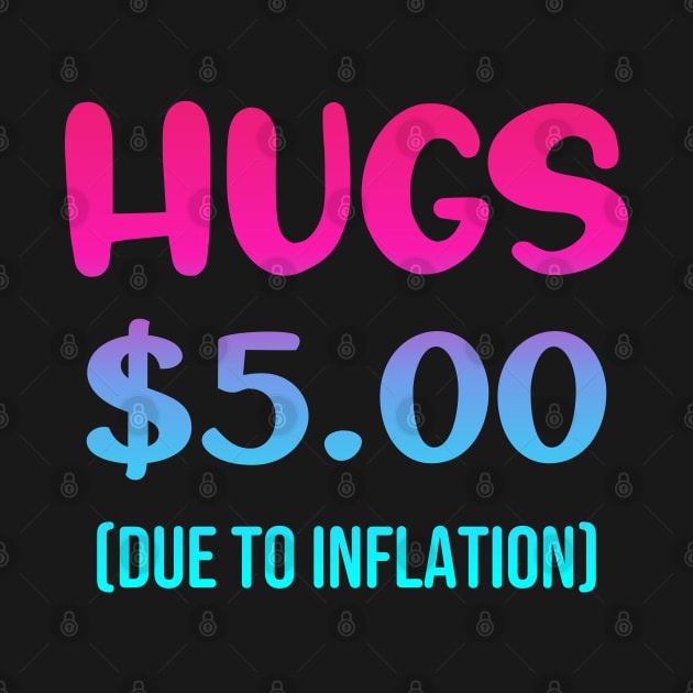 Hugs $5.00 Due to Inflation Funny Inflation Recession Meme Gift For Friends and Family by norhan2000