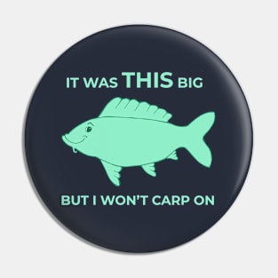 It Was THIS Big - But I Won't Carp On Pin