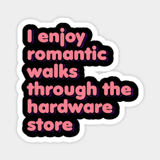 I Enjoy Romantic Walks Through the Hardware Store Magnet