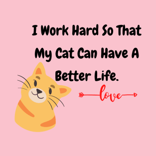 I Work Hard So That My Cat Have A Better Life T-Shirt