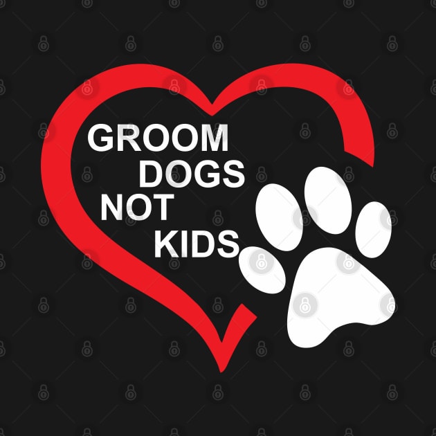 groom dogs not kids funny by Vortex.Merch