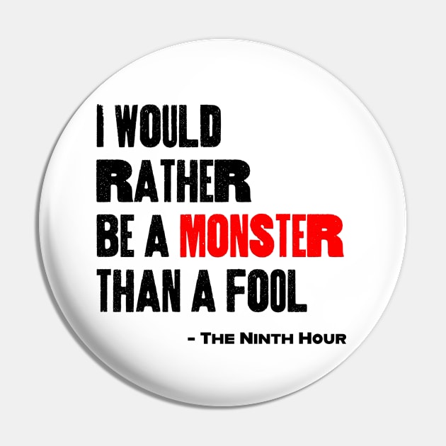 I Would Rather Be a Monster Than a Fool Pin by The Ninth Hour