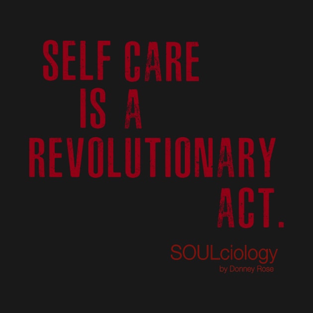 SELF CARE IS A REVOLUTIONARY ACT by DR1980