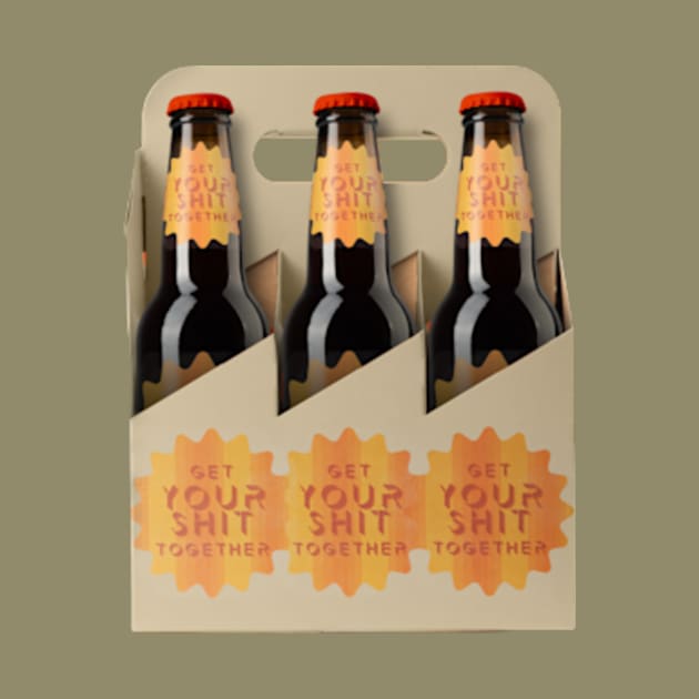 Get Your Shit Together 6 Pack Of Beer by OKObjects