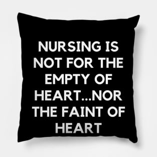 Nursing is not for the empty of heart...nor the faint of heart Pillow