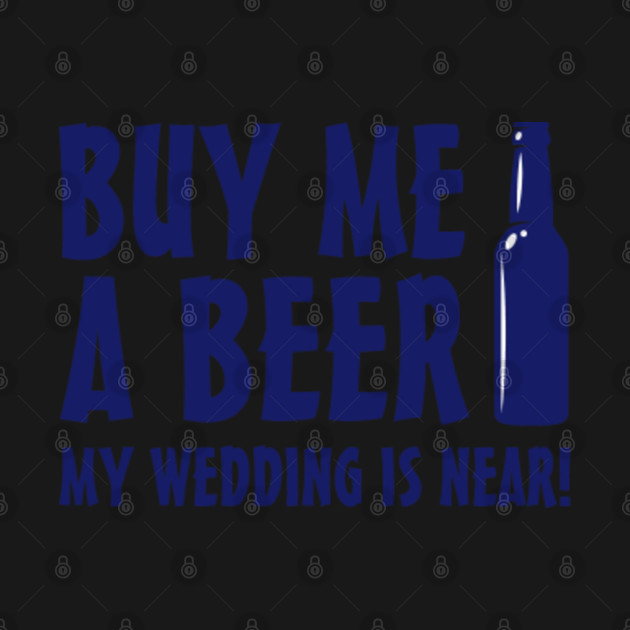 Discover Buy me a beer my wedding is near - Wedding - T-Shirt