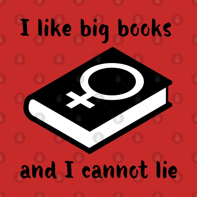 I Like Big Books And I Cannot Lie by FeministShirts
