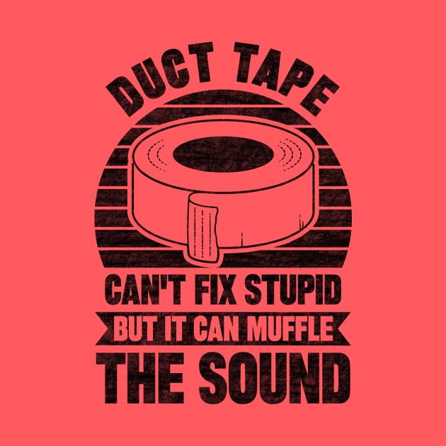 Duct Tape Can't Fix Stupid But Can Muffle The Sound by SilverTee