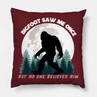 Bigfoot Saw Me Once, But No One Believed Him (White Lettering) Pillow