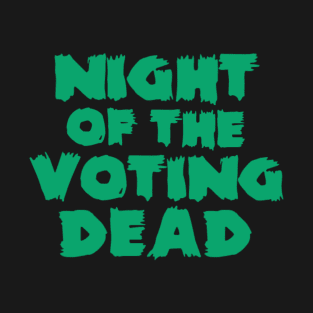 Night of The Voting Dead T-Shirt