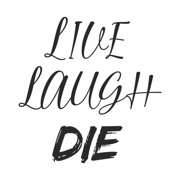 Live Laugh DIE by PaletteDesigns