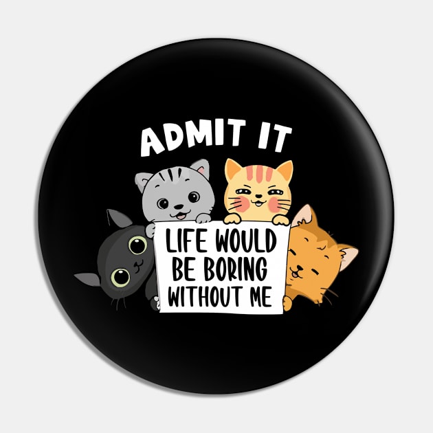 Cats admit it life would be boring without me Pin by mateobarkley67