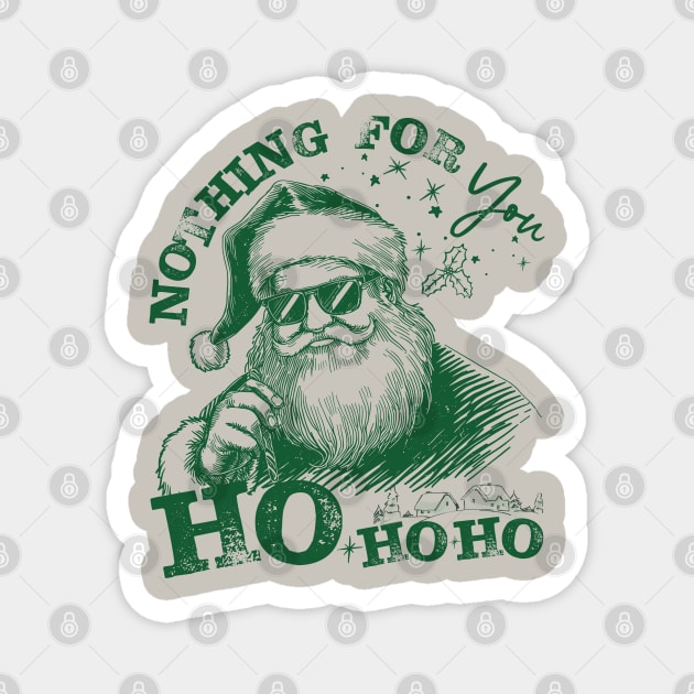 Nothing-For-You-Ho-Ho-Ho - Funny Christmas - Dark Forest Green Ink Magnet by JessArty