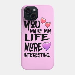 You Make My Life More Interesting Phone Case