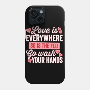 Love is Everything so the Flow Go Wash Your Hands Phone Case