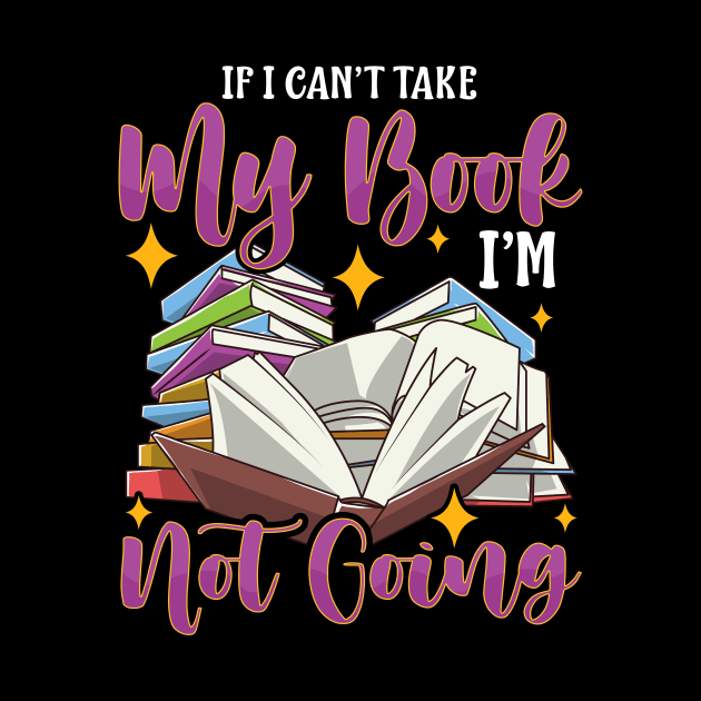 Funny If I Can't Take My Book I'm Not Going Reader by theperfectpresents