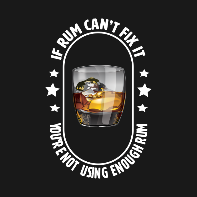 Rum If Rum Cant Fix It Youre Not Using Enough Rum Rum TShirt