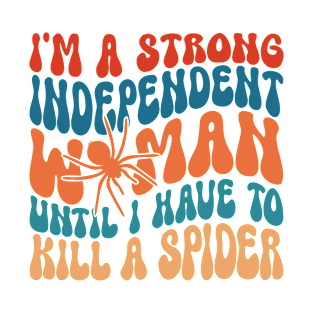I'm A Strong Independent Woman Until I Have To K!ll A Spider T-Shirt