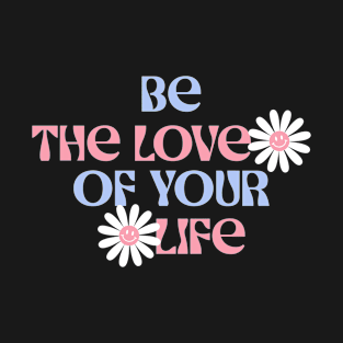 Be The Love Of Your Life T-Shirt