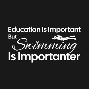 Education Is Important But Swimming Is Importanter T-Shirt