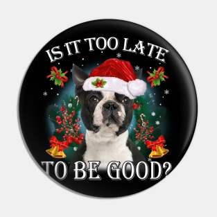 Santa Boston Terrier Christmas Is It Too Late To Be Good Pin