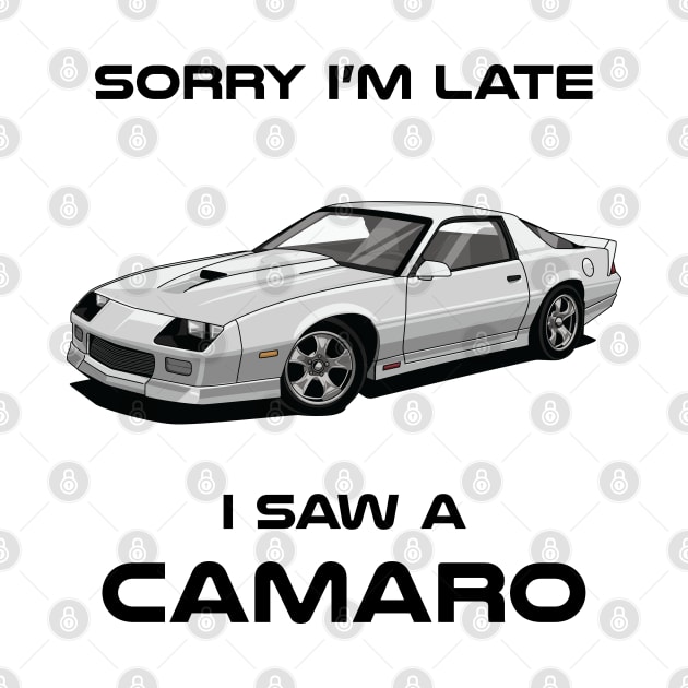 Sorry I'm Late Chevrolet Camaro MK3 Classic Car Tshirt by DriveTheClassics