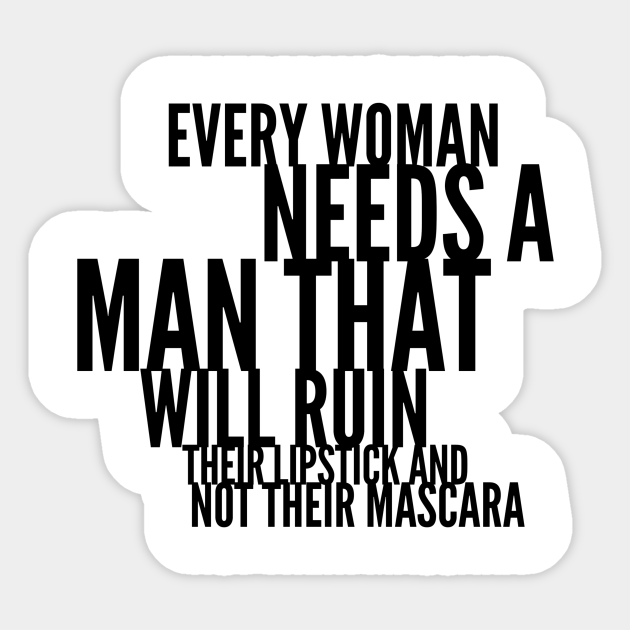 Every Woman Needs A Man That Will Ruin Their Lipstick And Not Their Mascara Quotes Aufkleber Teepublic De