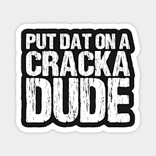 Put That On A Cracka Dude Funny Stale Cracker Distressed Magnet