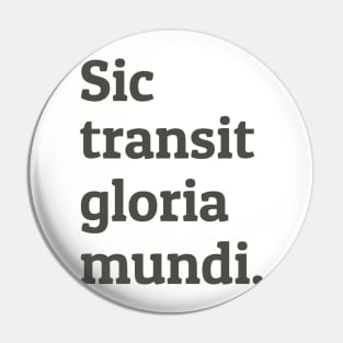 Sic Transit Gloria Mundi Pin