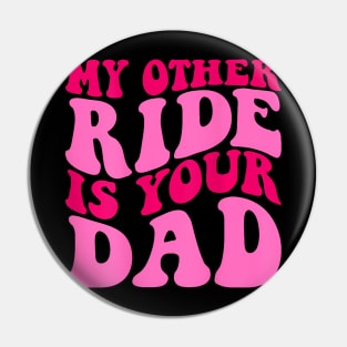 Funny Groovy My Other Ride Is Your Dad (On Back) Pin