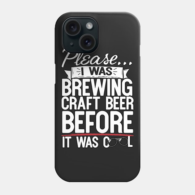 Please I Was Brewing Craft Beer Before It Was Cool Phone Case by thingsandthings