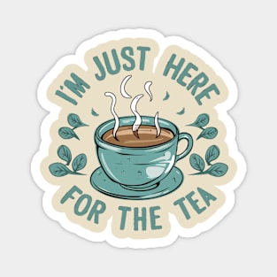 I am just here for the tea Magnet