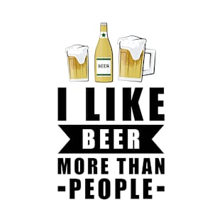 I Like Beer More Than People - Funny Quote T-Shirt