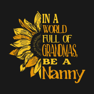 Sunflower- In the world full of Grandmas, be a Nanny T-Shirt