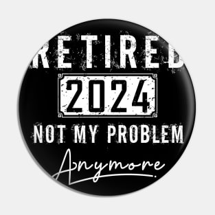 retired 2024 not my problem anymore,retired, Pin