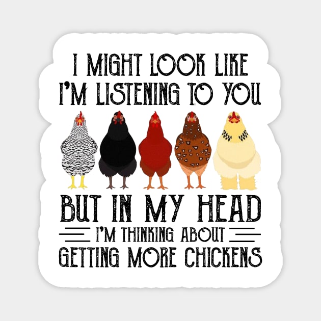 Chicken I Might Look Like I'm Listening To You But In  My Head I'm Thinking About Getting More Chickens Magnet by Jenna Lyannion