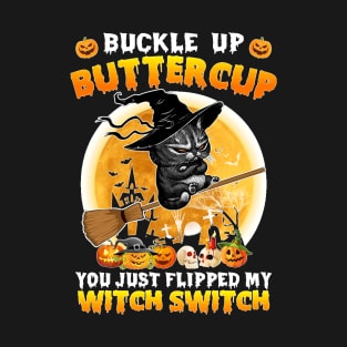 Cat Buckle Up Buttercup You Just Flipped My Witch Switch Sweatshirt T-Shirt