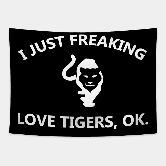 I Just Freaking Love Tigers OK Costume Gift Tapestry by Pretr=ty