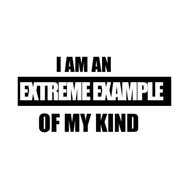 I am an extreme example of my kind by Lone Maverick