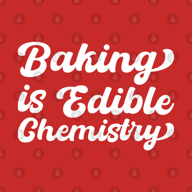 Baking Is Edible Chemistry by DPattonPD