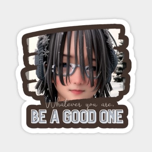 Whatever you are, be a GOOD ONE! (boy glasses dreadlocks) Magnet