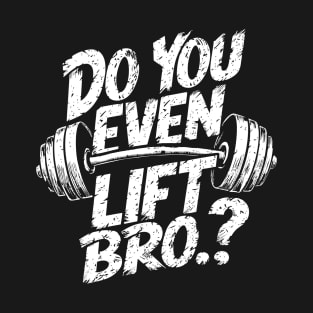 Do You Even Lift Bro.? Weightlifting Motivation Workout v2 T-Shirt