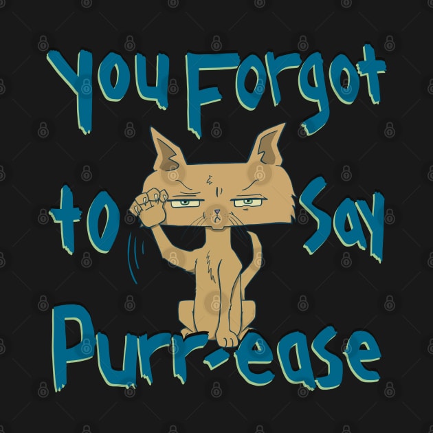 You Forgot To Say Purr-ease, Funny Mad Cat by Character Alley