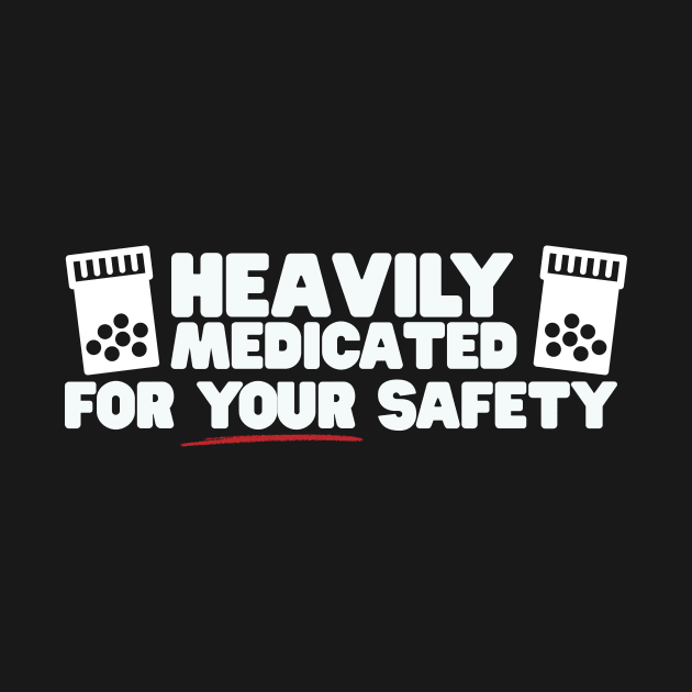 Heavily Medicated For Your Safety by thingsandthings