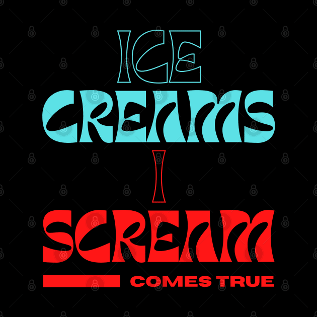 Ice Creams I Scream Comes True. A beautiful humorous summer time design on Ice creams. by Blue Heart Design