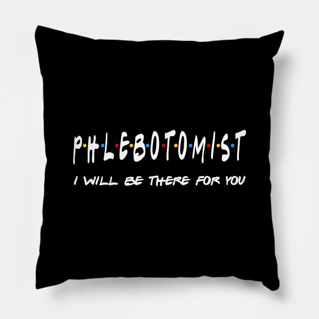 Phlebotomist Gifts - I'll be there for you Pillow by StudioElla